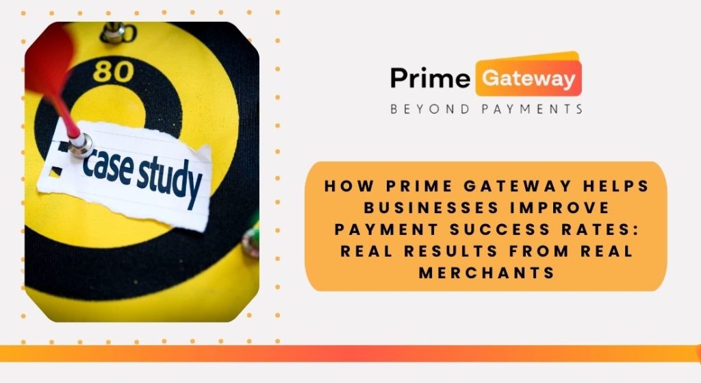 How Prime Gateway Helps Businesses Improve Payment Success Rates: Real Results From Real Merchants