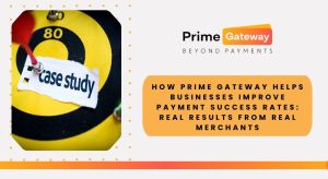 How Prime Gateway Helps Businesses Improve Payment Success Rates: Real Results From Real Merchants